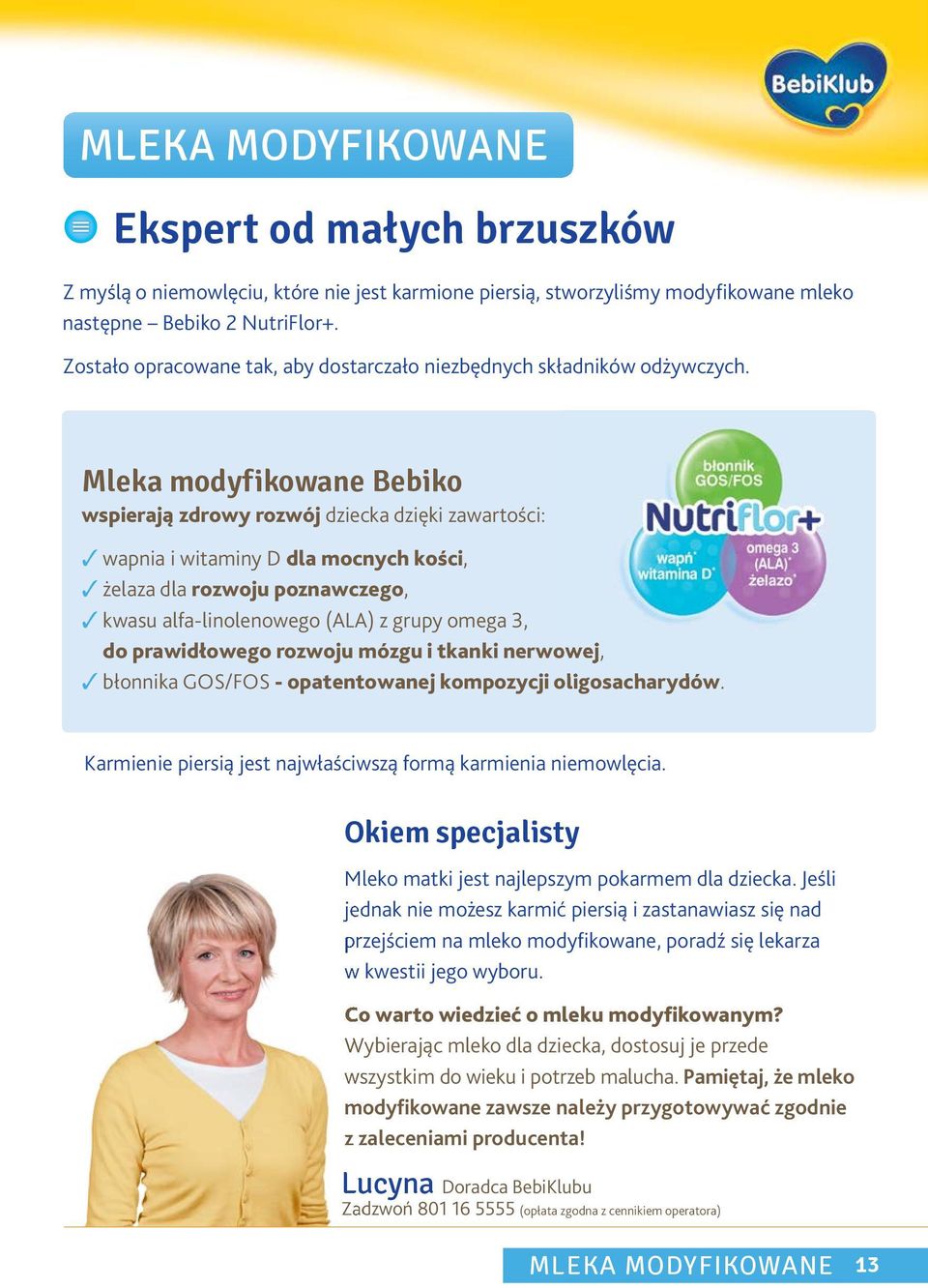 Mleka modyfikowane Bebiko wspierają zdrowy rozwój dziecka dzięki zawartości: wapnia i witaminy D dla mocnych kości, żelaza dla rozwoju poznawczego, kwasu alfa-linolenowego (ALA) z grupy omega 3, do