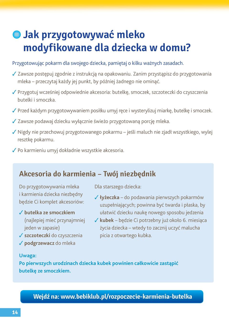 Przygotuj wcześniej odpowiednie akcesoria: butelkę, smoczek, szczoteczki do czyszczenia butelki i smoczka. Przed każdym przygotowywaniem posiłku umyj ręce i wysterylizuj miarkę, butelkę i smoczek.