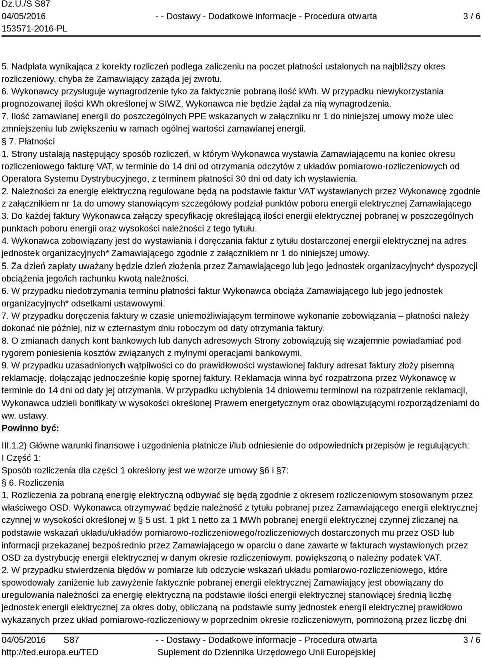 Ilość zamawianej energii do poszczególnych PPE wskazanych w załączniku nr 1 do niniejszej umowy może ulec zmniejszeniu lub zwiększeniu w ramach ogólnej wartości zamawianej energii. 1. Strony ustalają następujący sposób rozliczeń, w którym Wykonawca wystawia Zamawiającemu na koniec okresu 2.