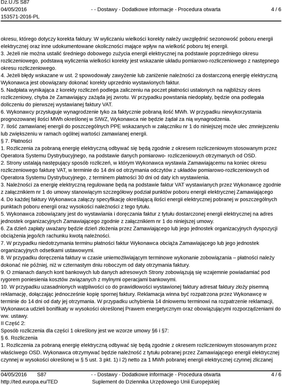 Ilość zamawianej energii do poszczególnych PPE wskazanych w załączniku nr 1 do niniejszej może ulec zmniejszeniu lub zwiększeniu w ramach ogólnej wartości zamawianej energii.