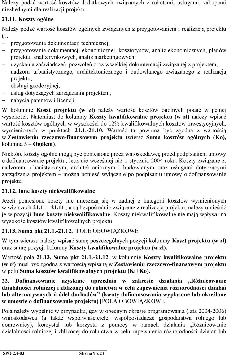 : przygotowania dokumentacji technicznej; przygotowania dokumentacji ekonomicznej: kosztorysów, analiz ekonomicznych, planów projektu, analiz rynkowych, analiz marketingowych; uzyskania zaświadczeń,