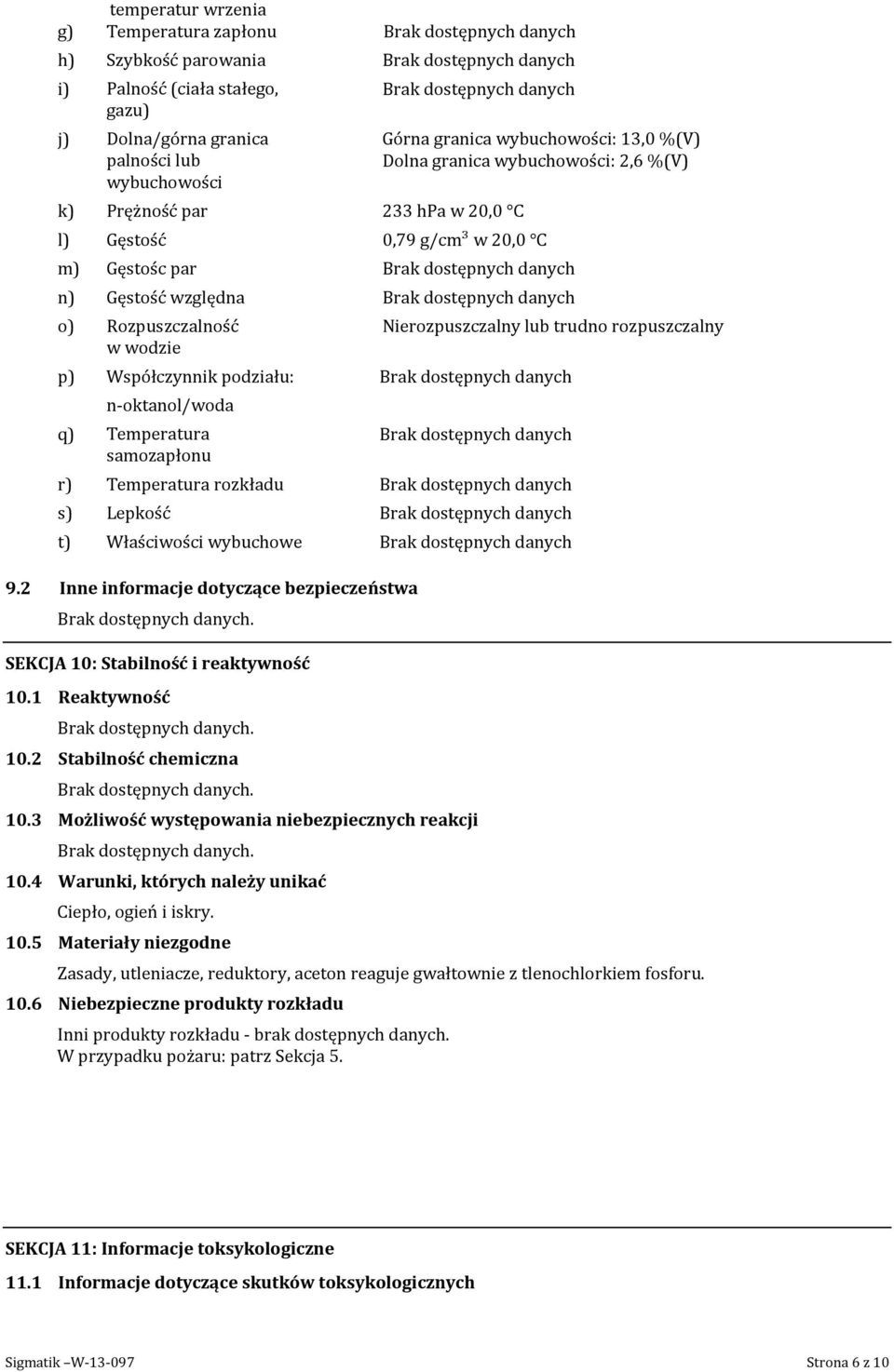 Gęstość względna Brak dostępnych danych o) Rozpuszczalność w wodzie p) Współczynnik podziału n-oktanol/woda q) Temperatura samozapłonu Nierozpuszczalny lub trudno rozpuszczalny Brak dostępnych danych