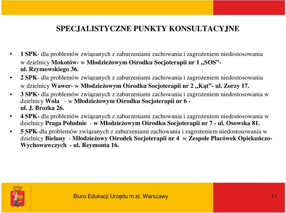 3 SPK- dla problemów związanych z zaburzeniami zachowania i zagroŝeniem niedostosowania w dzielnicy Wola - w MłodzieŜowym Ośrodku Socjoterapii nr 6 - ul. J. BroŜka 26.