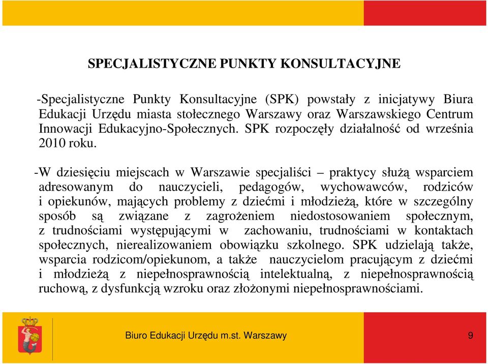 -W dziesięciu miejscach w Warszawie specjaliści praktycy słuŝą wsparciem adresowanym do nauczycieli, pedagogów, wychowawców, rodziców i opiekunów, mających problemy z dziećmi i młodzieŝą, które w