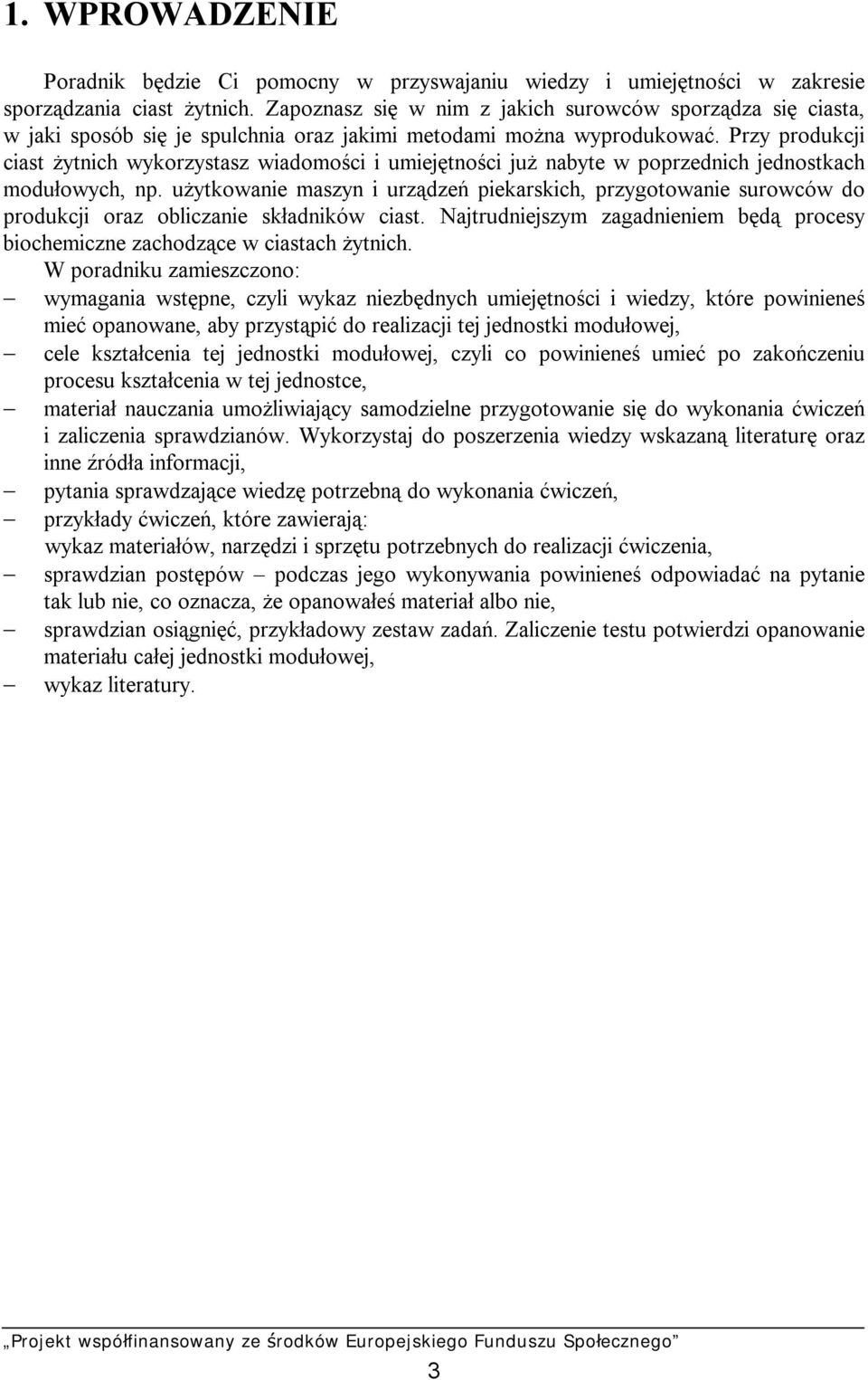 Przy produkcji ciast żytnich wykorzystasz wiadomości i umiejętności już nabyte w poprzednich jednostkach modułowych, np.