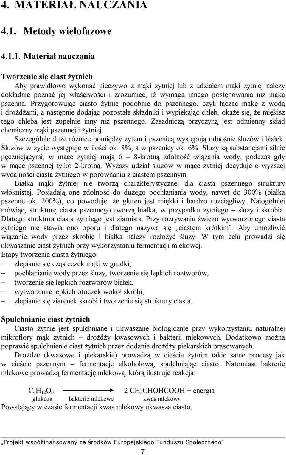 1. Materiał nauczania Tworzenie się ciast żytnich Aby prawidłowo wykonać pieczywo z mąki żytniej lub z udziałem mąki żytniej należy dokładnie poznać jej właściwości i zrozumieć, iż wymaga innego