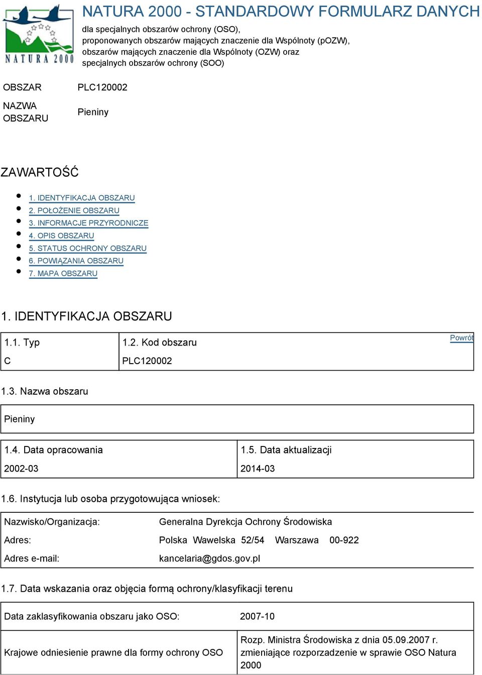 POWIĄZANIA OSZARU 7. MAPA OSZARU 1. IDENTYFIKACJA OSZARU 1.1. Typ 1.2. Kod obszaru C PLC120002 1.3. Nazwa obszaru Pieniny 1.4. Data opracowania 1.5. Data aktualizacji 2002-03 2014-03 1.6.