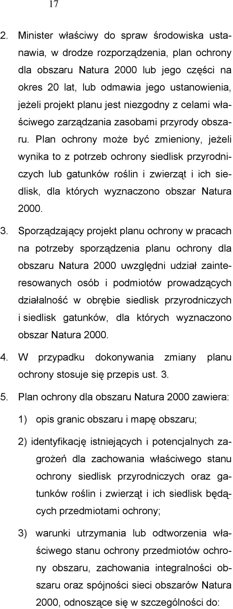 Plan ochrony może być zmieniony, jeżeli wynika to z potrzeb ochrony siedlisk przyrodniczych lub gatunków roślin i zwierząt i ich siedlisk, dla których wyznaczono obszar Natura 2000. 3.