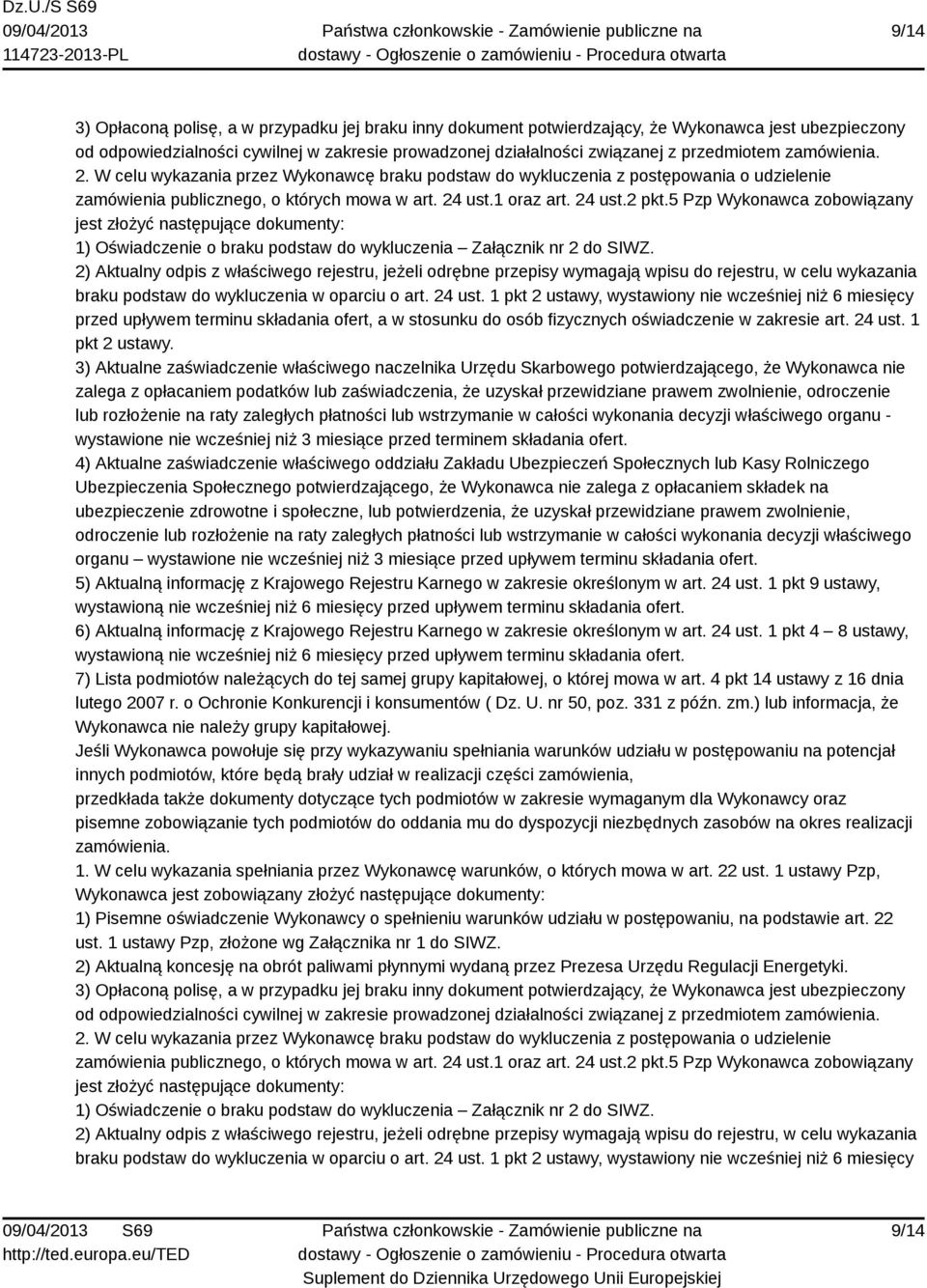 5 Pzp Wykonawca zobowiązany jest złożyć następujące dokumenty: 1) Oświadczenie o braku podstaw do wykluczenia Załącznik nr 2 do SIWZ.