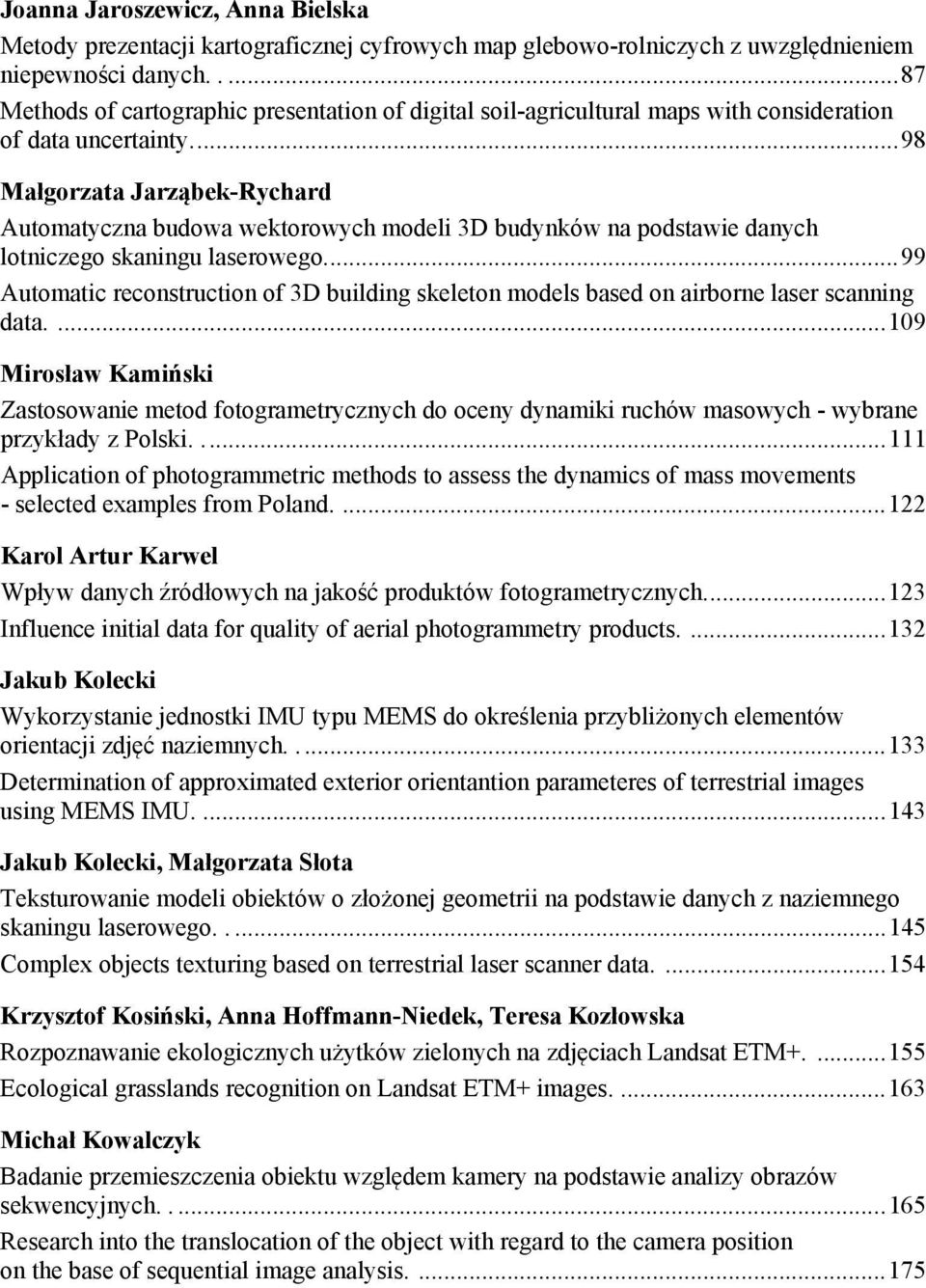 ... 98 Małgorzata Jarząbek-Rychard Automatyczna budowa wektorowych modeli 3D budynków na podstawie danych lotniczego skaningu laserowego.