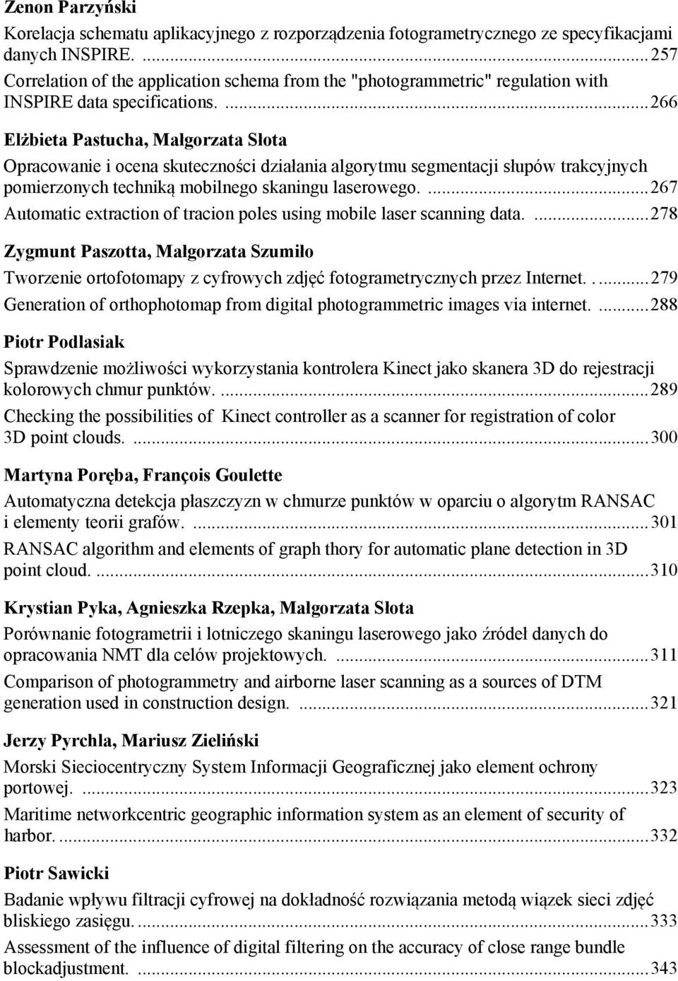 ... 266 Elżbieta Pastucha, Małgorzata Słota Opracowanie i ocena skuteczności działania algorytmu segmentacji słupów trakcyjnych pomierzonych techniką mobilnego skaningu laserowego.