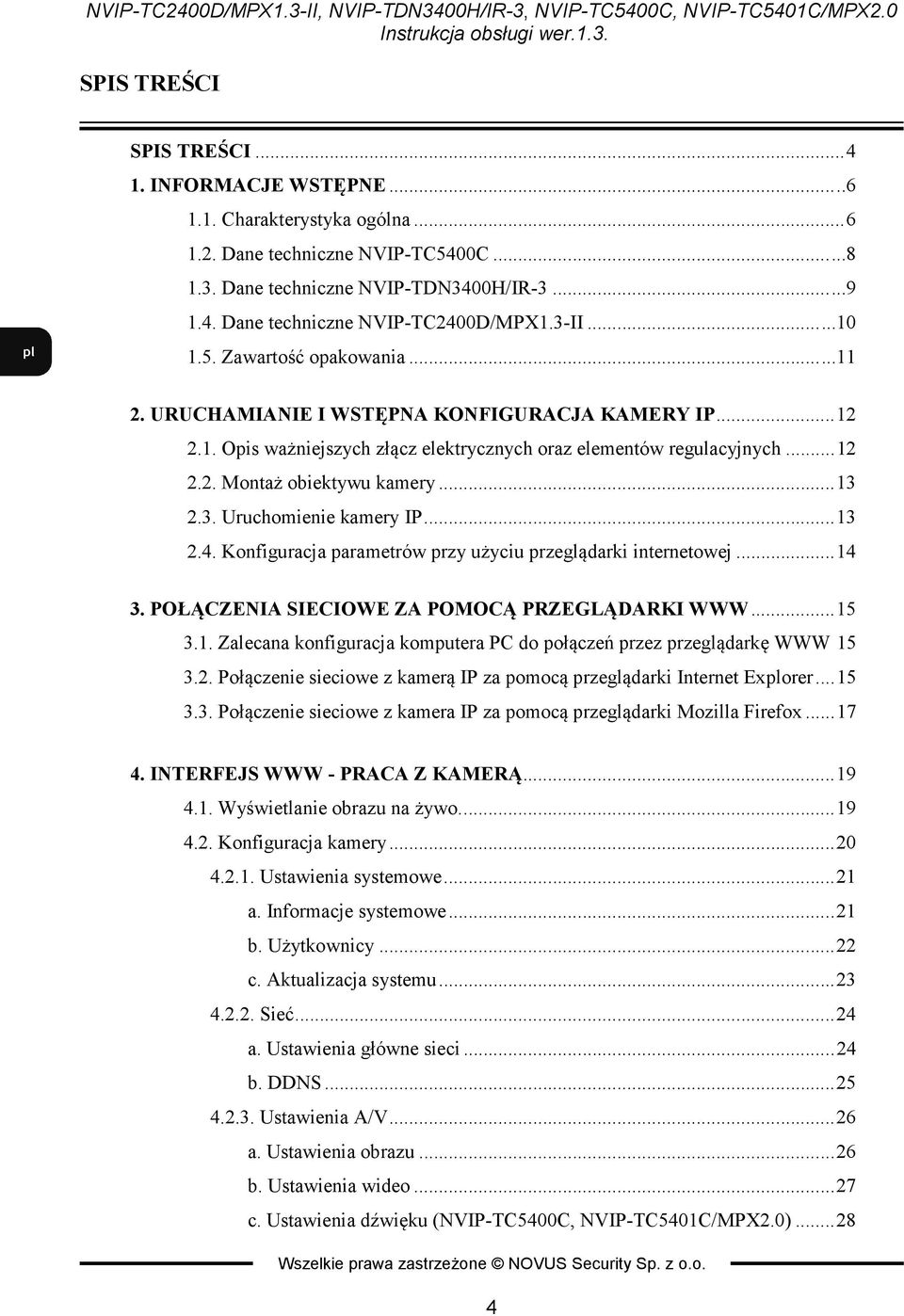 .. 13 2.3. Uruchomienie kamery IP... 13 2.4. Konfiguracja parametrów przy użyciu przeglądarki internetowej... 14 3. POŁĄCZE IA SIECIOWE ZA POMOCĄ PRZEGLĄDARKI WWW... 15 3.1. Zalecana konfiguracja komputera PC do połączeń przez przeglądarkę WWW 15 3.