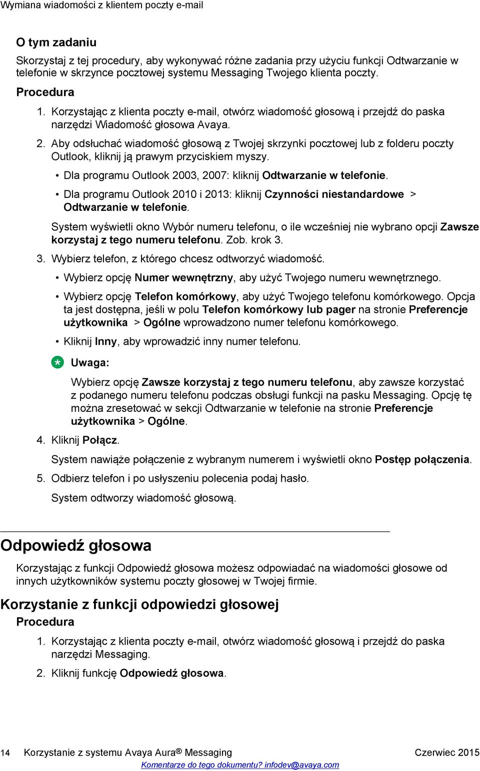 Aby odsłuchać wiadomość głosową z Twojej skrzynki pocztowej lub z folderu poczty Outlook, kliknij ją prawym przyciskiem myszy. Dla programu Outlook 2003, 2007: kliknij Odtwarzanie w telefonie.