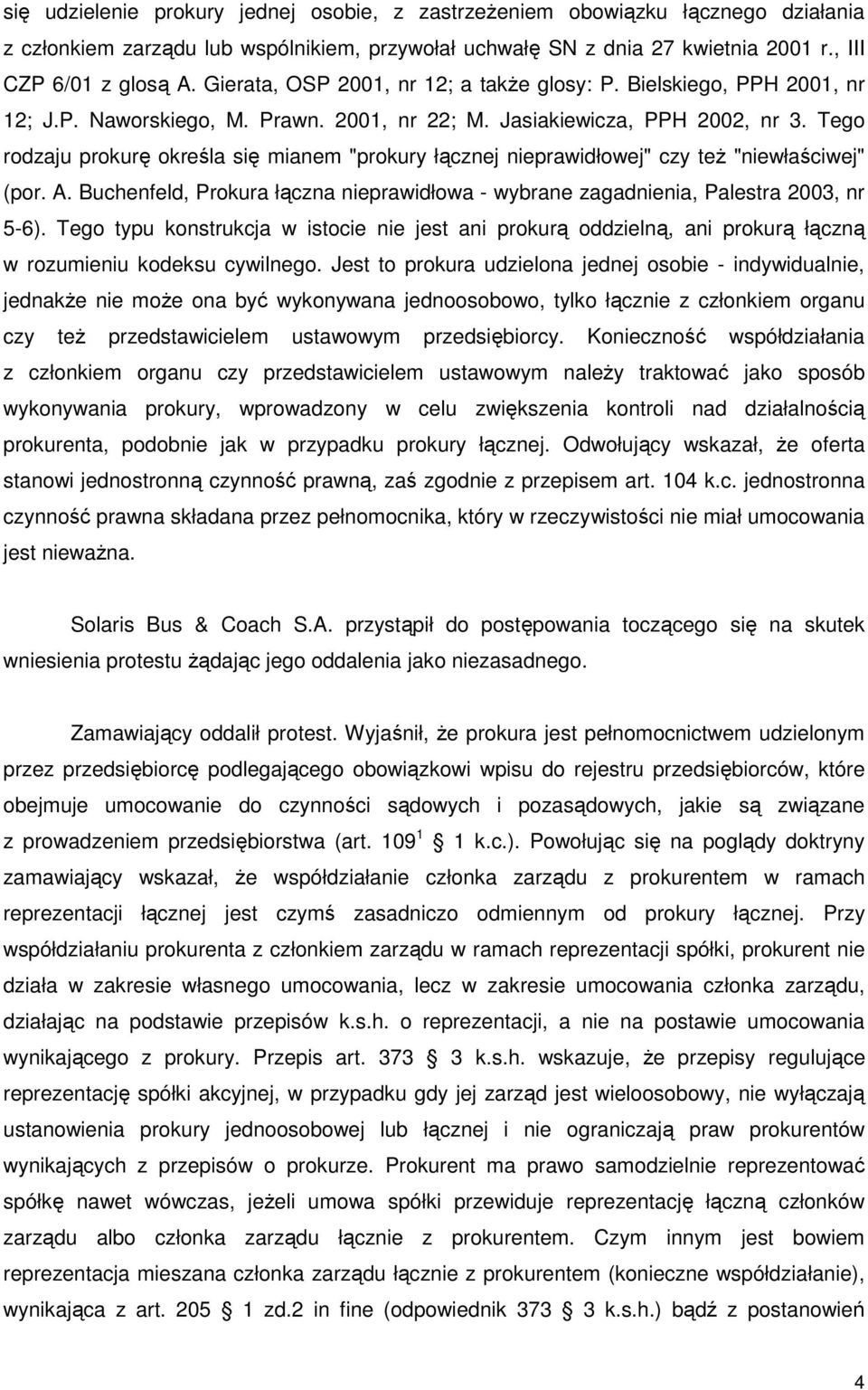 Tego rodzaju prokurę określa się mianem "prokury łącznej nieprawidłowej" czy teŝ "niewłaściwej" (por. A. Buchenfeld, Prokura łączna nieprawidłowa - wybrane zagadnienia, Palestra 2003, nr 5-6).