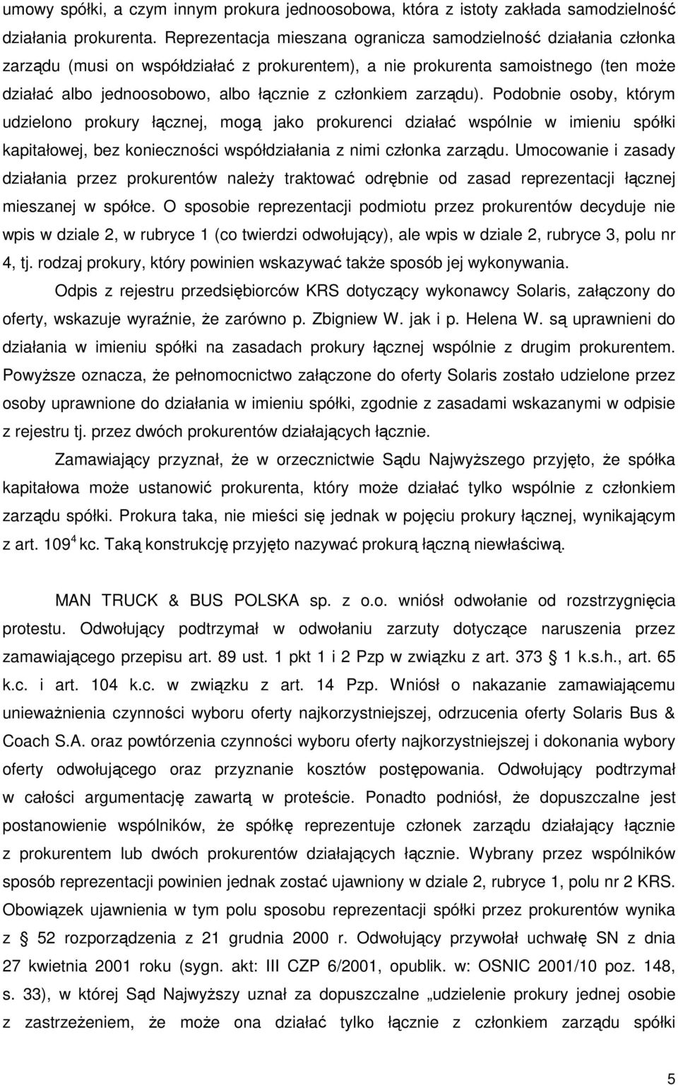 członkiem zarządu). Podobnie osoby, którym udzielono prokury łącznej, mogą jako prokurenci działać wspólnie w imieniu spółki kapitałowej, bez konieczności współdziałania z nimi członka zarządu.