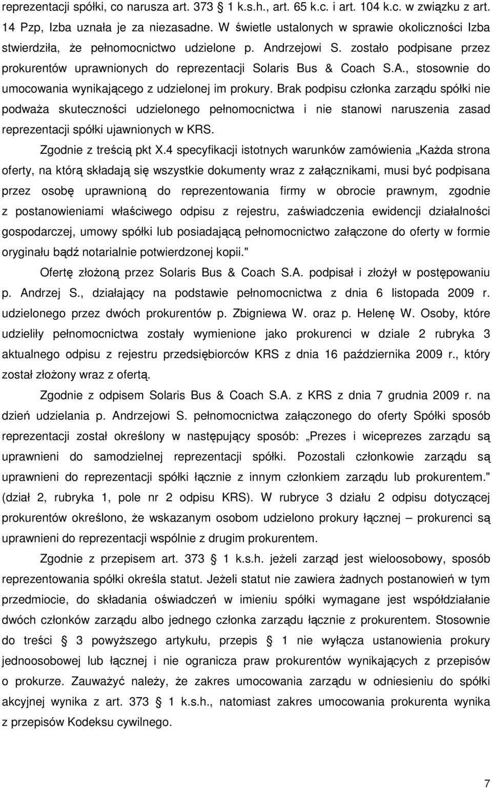 Brak podpisu członka zarządu spółki nie podwaŝa skuteczności udzielonego pełnomocnictwa i nie stanowi naruszenia zasad reprezentacji spółki ujawnionych w KRS. Zgodnie z treścią pkt X.