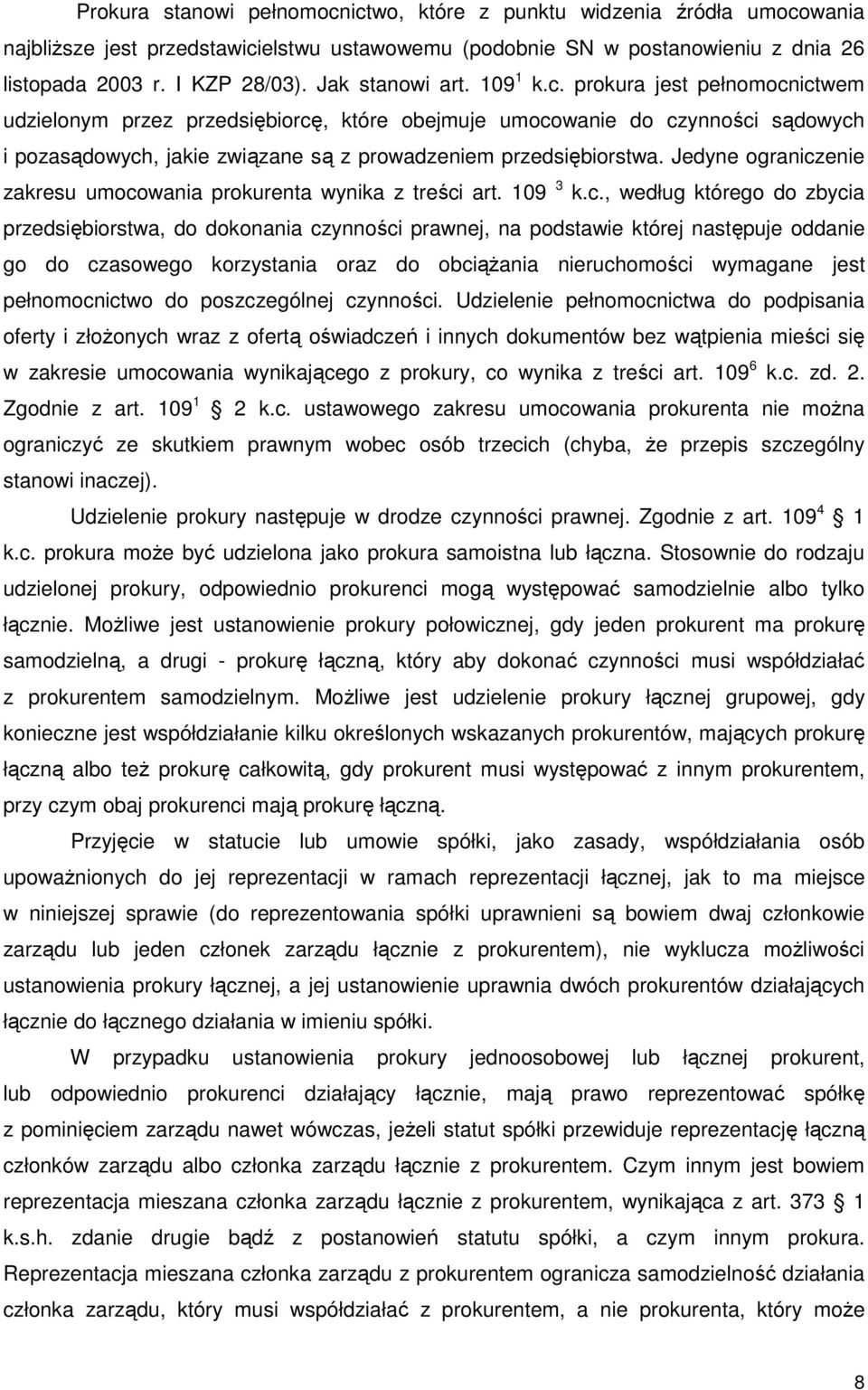 prokura jest pełnomocnictwem udzielonym przez przedsiębiorcę, które obejmuje umocowanie do czynności sądowych i pozasądowych, jakie związane są z prowadzeniem przedsiębiorstwa.