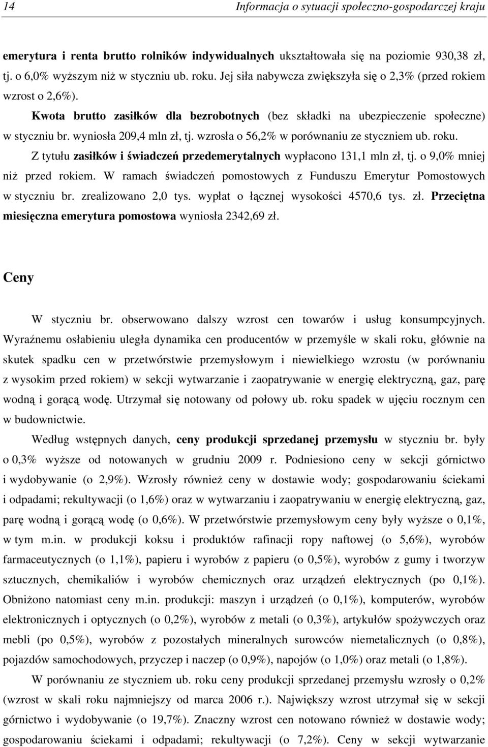 wzrosła o 56,2% w porównaniu ze styczniem ub. roku. Z tytułu zasiłków i świadczeń przedemerytalnych wypłacono 131,1 mln zł, tj. o 9,0% mniej niż przed rokiem.