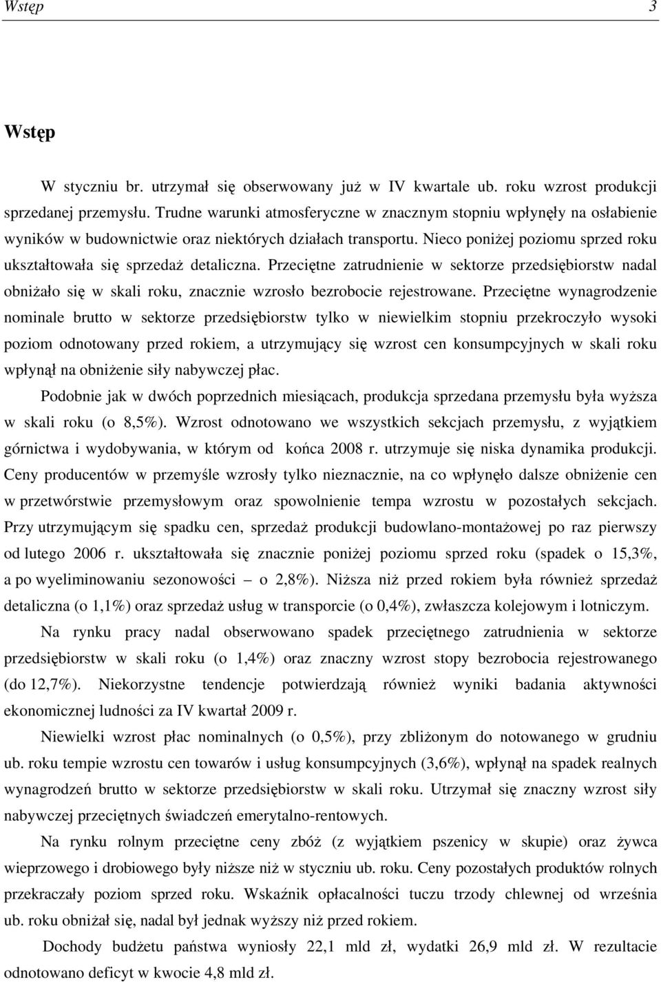 Nieco poniżej poziomu sprzed roku ukształtowała się sprzedaż detaliczna. Przeciętne zatrudnienie w sektorze przedsiębiorstw nadal obniżało się w skali roku, znacznie wzrosło bezrobocie rejestrowane.