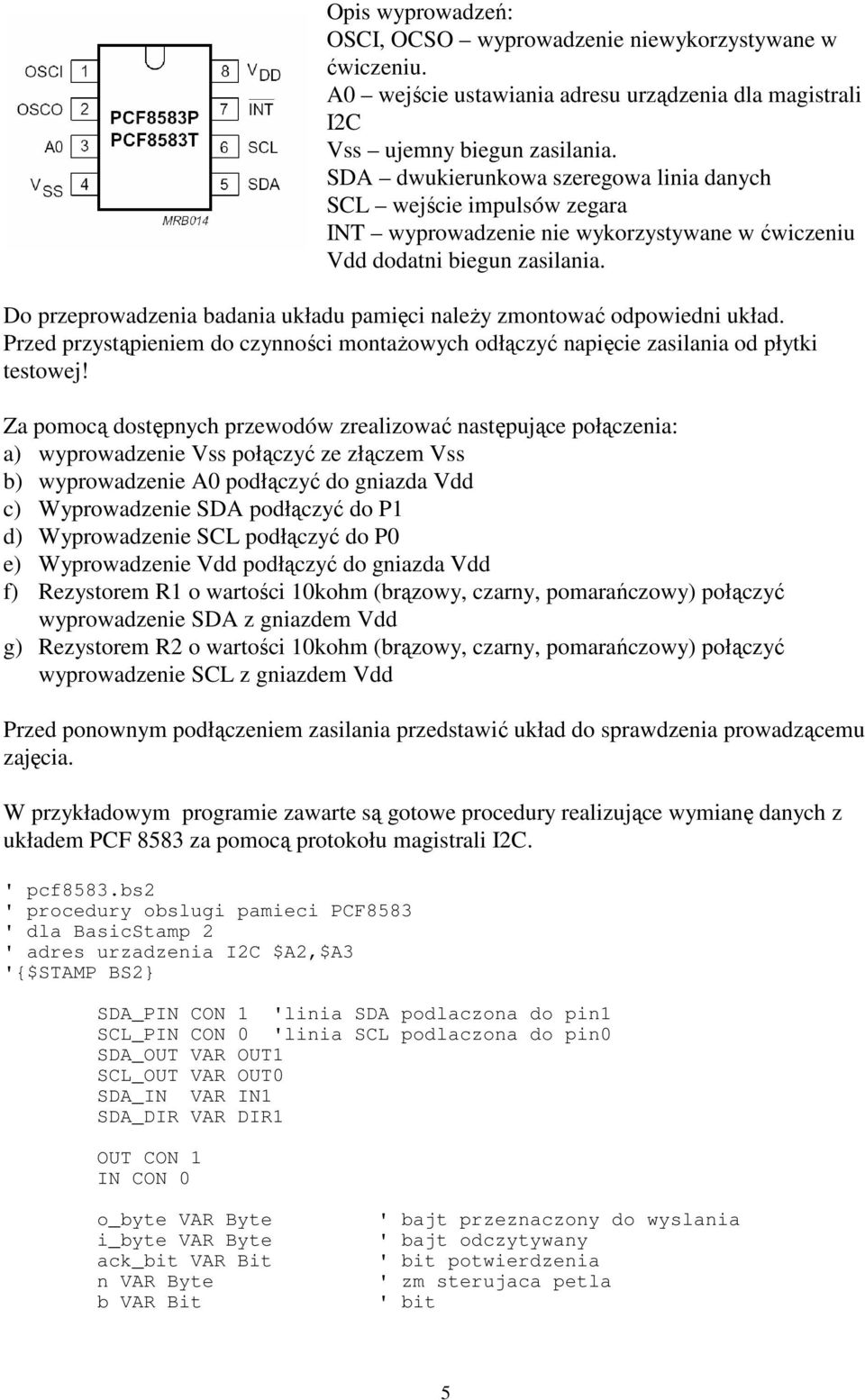 Do przeprowadzenia badania układu pamięci należy zmontować odpowiedni układ. Przed przystąpieniem do czynności montażowych odłączyć napięcie zasilania od płytki testowej!