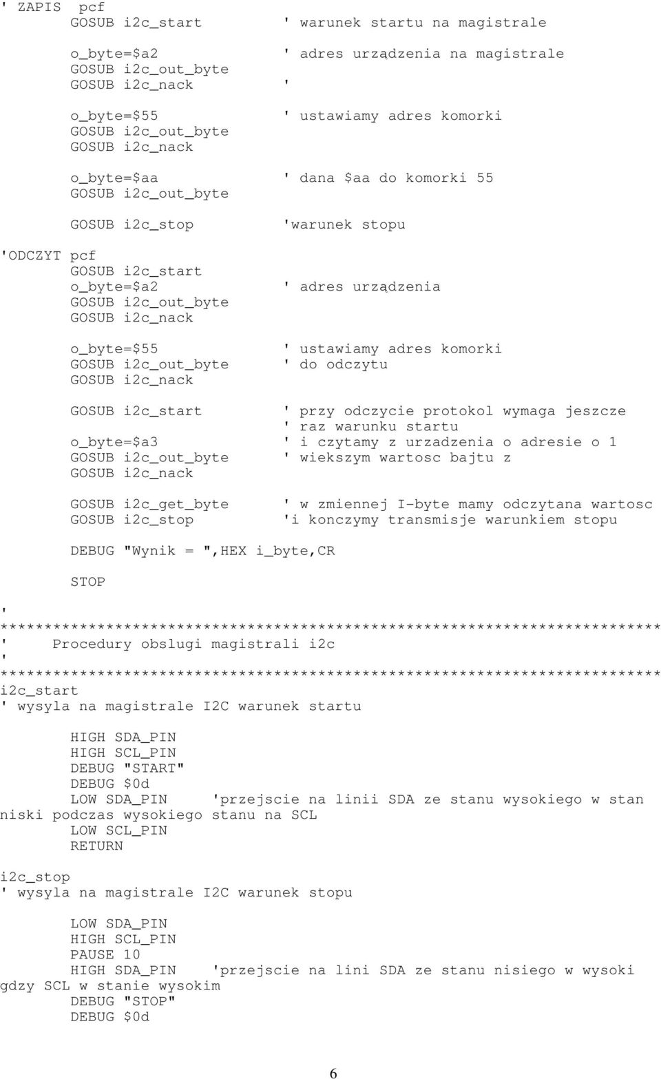 o_byte=$a3 ' i czytamy z urzadzenia o adresie o 1 ' wiekszym wartosc bajtu z GOSUB i2c_get_byte GOSUB i2c_stop ' w zmiennej I-byte mamy odczytana wartosc 'i konczymy transmisje warunkiem stopu DEBUG