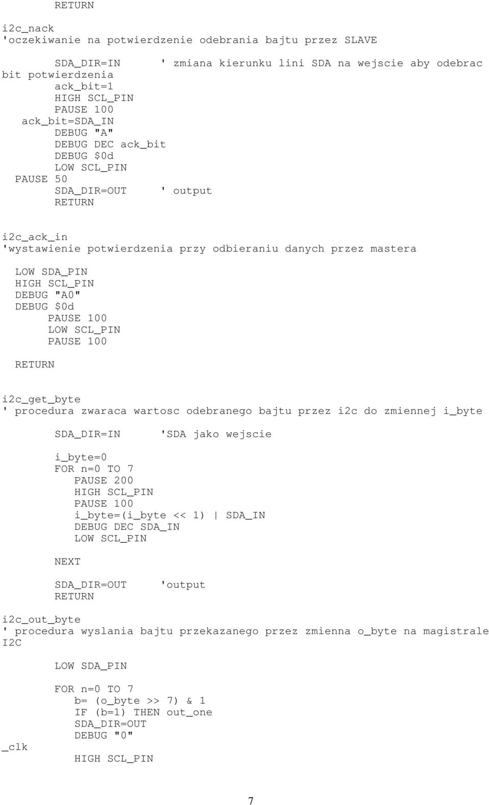 zwaraca wartosc odebranego bajtu przez i2c do zmiennej i_byte SDA_DIR=IN 'SDA jako wejscie i_byte=0 FOR n=0 TO 7 PAUSE 200 i_byte=(i_byte << 1) SDA_IN DEBUG DEC SDA_IN NEXT SDA_DIR=OUT