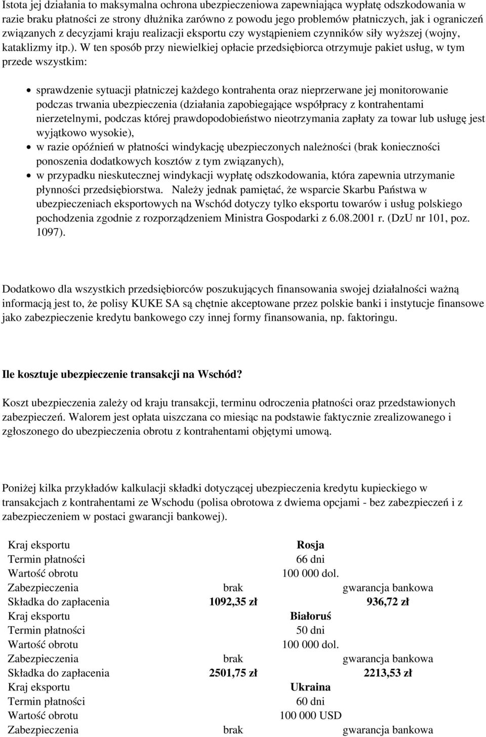 W ten sposób przy niewielkiej opłacie przedsiębiorca otrzymuje pakiet usług, w tym przede wszystkim: sprawdzenie sytuacji płatniczej każdego kontrahenta oraz nieprzerwane jej monitorowanie podczas