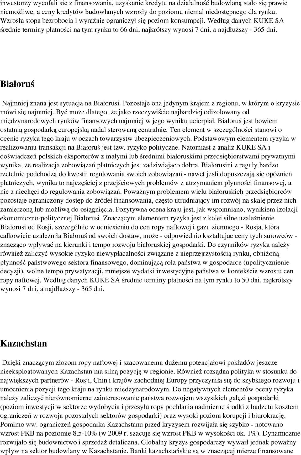 Białoruś Najmniej znana jest sytuacja na Białorusi. Pozostaje ona jedynym krajem z regionu, w którym o kryzysie mówi się najmniej.