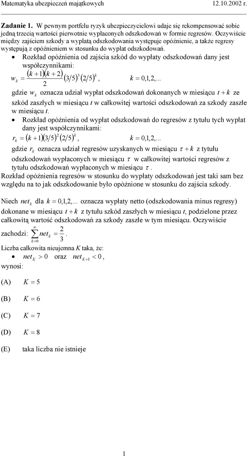 Rozład opóźnienia od zajścia szód do wypłaty odszodowań dany jest współczynniami: ( + )( + ) w 5 5, 0,,,.