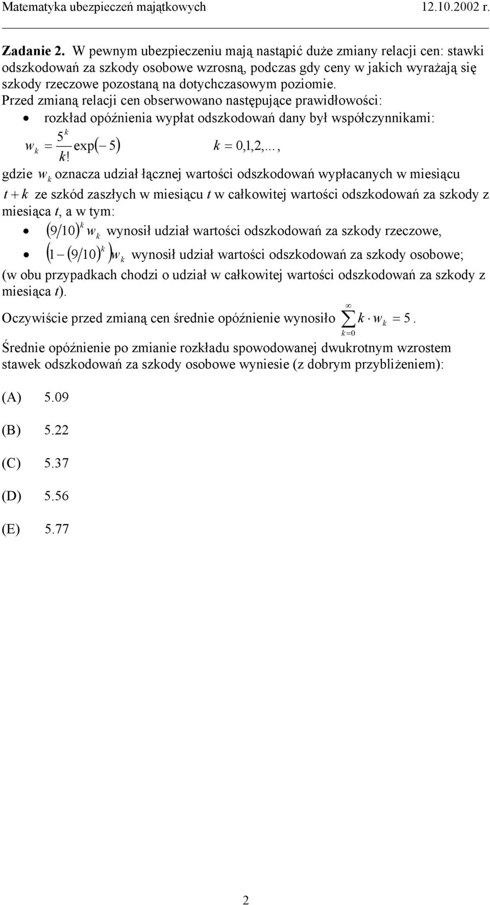 Przed zmianą relacji cen obserwowano następujące prawidłowości: rozład opóźnienia wypłat odszodowań dany był współczynniami: 5 w exp( 5) 0,,