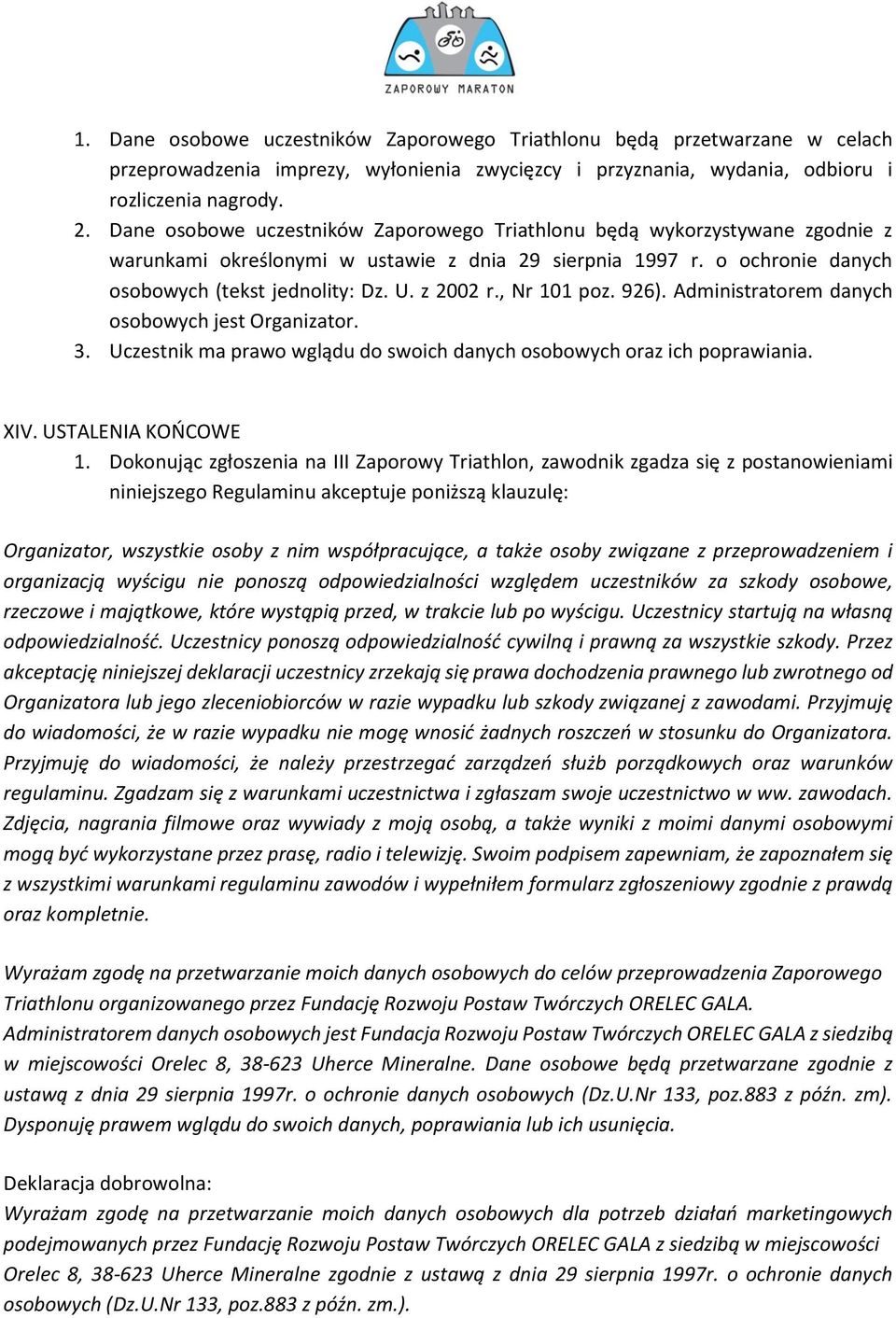 , Nr 101 poz. 926). Administratorem danych osobowych jest Organizator. 3. Uczestnik ma prawo wglądu do swoich danych osobowych oraz ich poprawiania. XIV. USTALENIA KOŃCOWE 1.