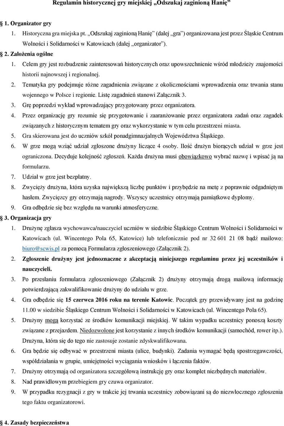 Celem gry jest rozbudzenie zainteresowań historycznych oraz upowszechnienie wśród młodzieży znajomości historii najnowszej i regionalnej. 2.