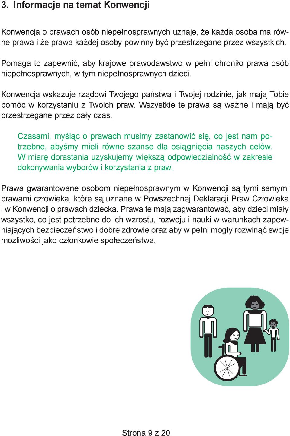 Konwencja wskazuje rządowi Twojego państwa i Twojej rodzinie, jak mają Tobie pomóc w korzystaniu z Twoich praw. Wszystkie te prawa są ważne i mają być przestrzegane przez cały czas.