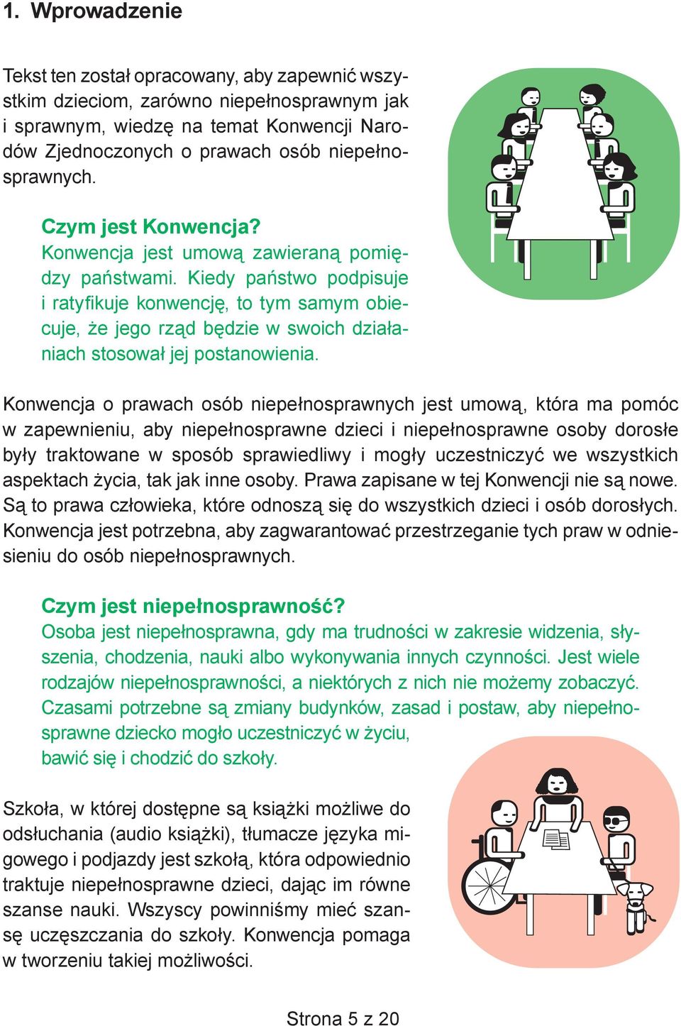 Kiedy państwo podpisuje i ratyfikuje konwencję, to tym samym obiecuje, że jego rząd będzie w swoich działaniach stosował jej postanowienia.