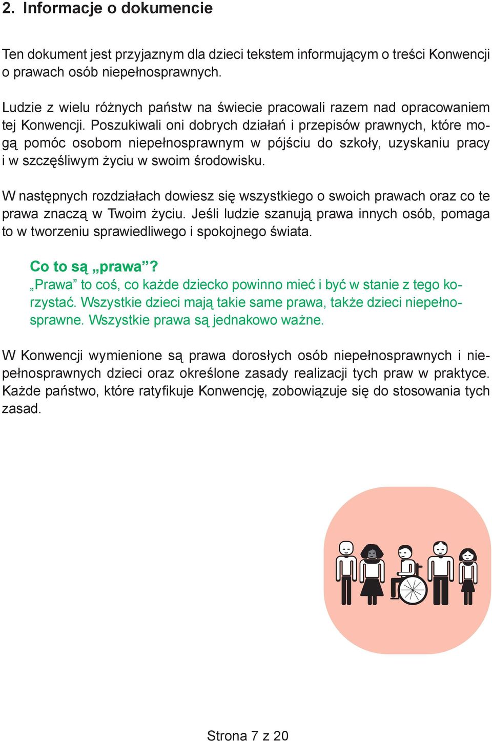 Poszukiwali oni dobrych działań i przepisów prawnych, które mogą pomóc osobom niepełnosprawnym w pójściu do szkoły, uzyskaniu pracy i w szczęśliwym życiu w swoim środowisku.