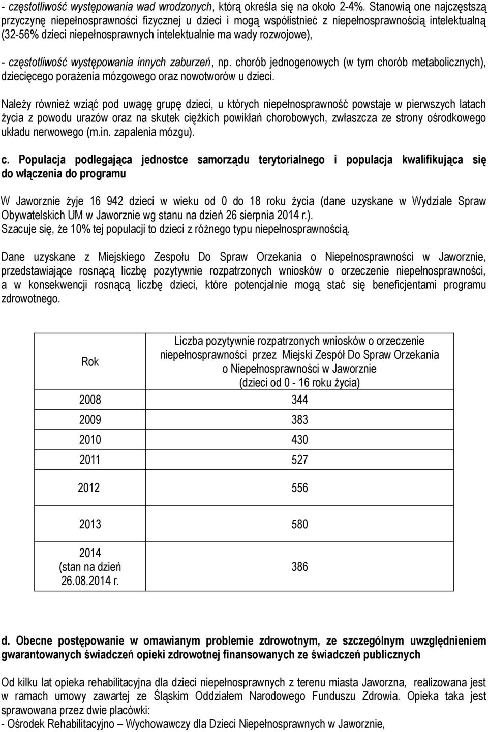 częstotliwość występowania innych zaburzeń, np. chorób jednogenowych (w tym chorób metabolicznych), dziecięcego porażenia mózgowego oraz nowotworów u dzieci.