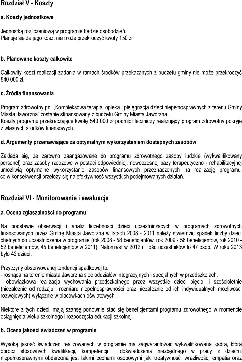 Planowane koszty całkowite Całkowity koszt realizacji zadania w ramach środków przekazanych z budżetu gminy nie może przekroczyć 540 000 zł. c. Źródła finansowania Program zdrowotny pn.