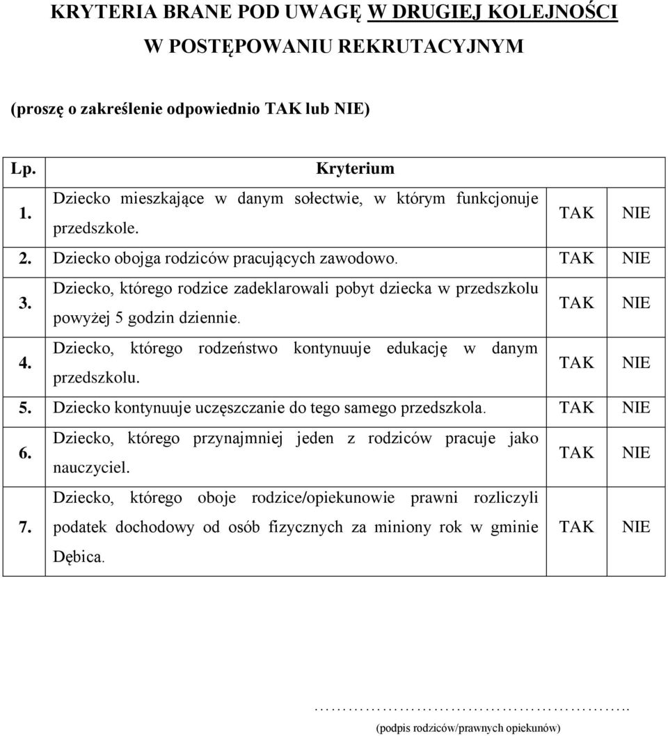 Dziecko, którego rodzice zadeklarowali pobyt dziecka w przedszkolu powyżej 5 godzin dziennie. 4. Dziecko, którego rodzeństwo kontynuuje edukację w danym przedszkolu. 5. Dziecko kontynuuje uczęszczanie do tego samego przedszkola.