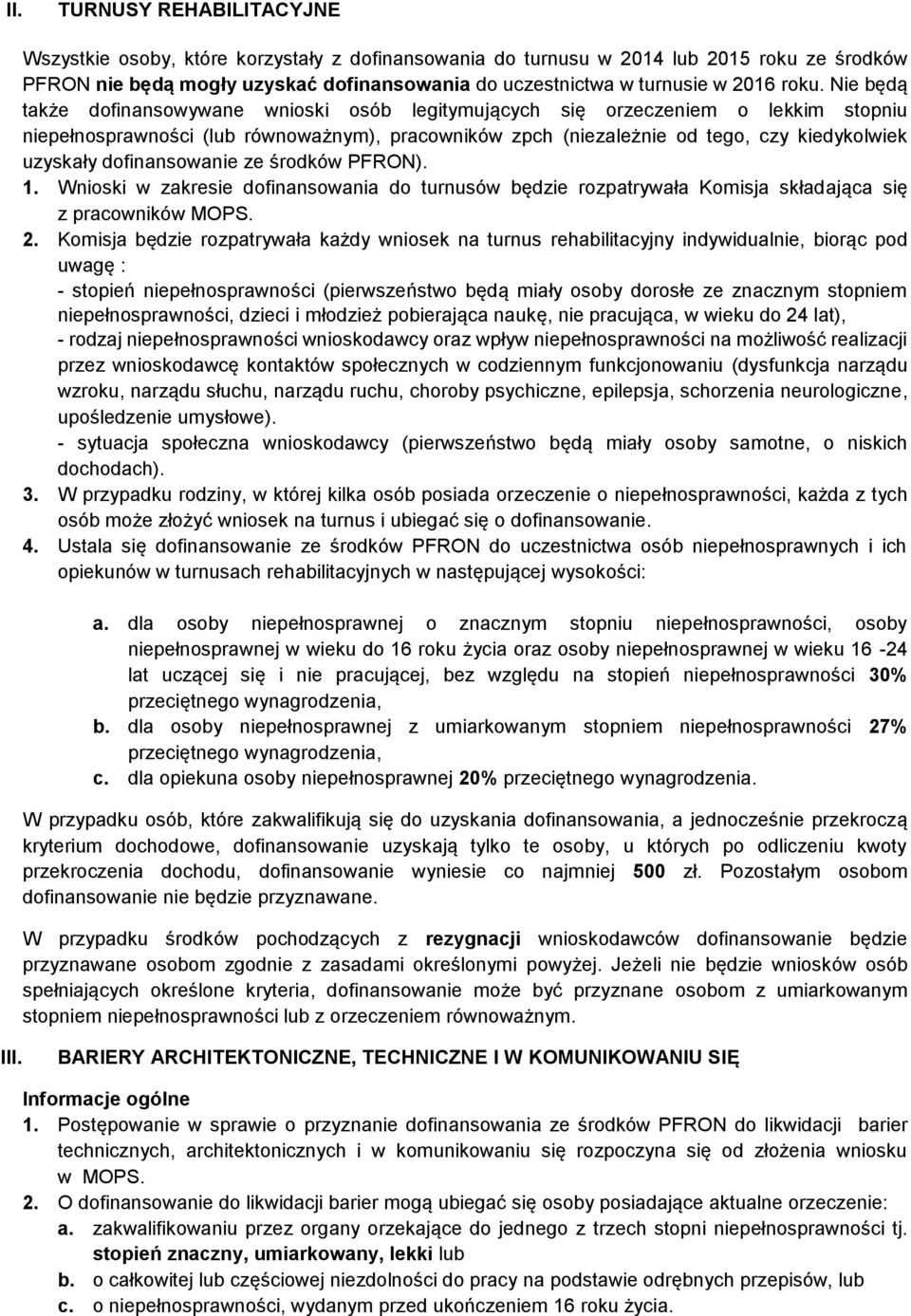 uzyskały dofinansowanie ze środków PFRON). 1. Wnioski w zakresie dofinansowania do turnusów będzie rozpatrywała Komisja składająca się z pracowników MOPS. 2.