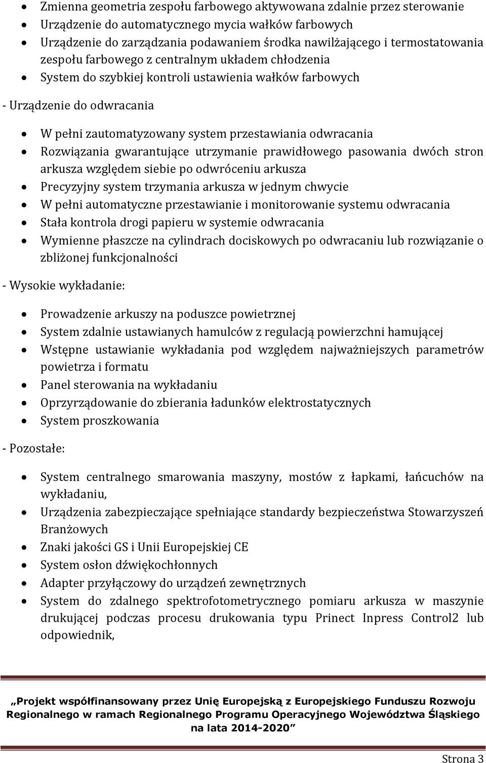 Rozwiązania gwarantujące utrzymanie prawidłowego pasowania dwóch stron arkusza względem siebie po odwróceniu arkusza Precyzyjny system trzymania arkusza w jednym chwycie W pełni automatyczne