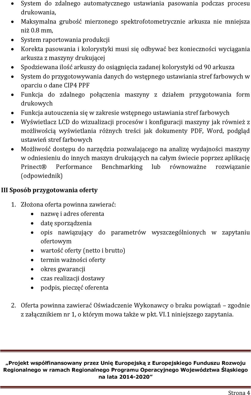 kolorystyki od 90 arkusza System do przygotowywania danych do wstępnego ustawiania stref farbowych w oparciu o dane CIP4 PPF Funkcja do zdalnego połączenia maszyny z działem przygotowania form