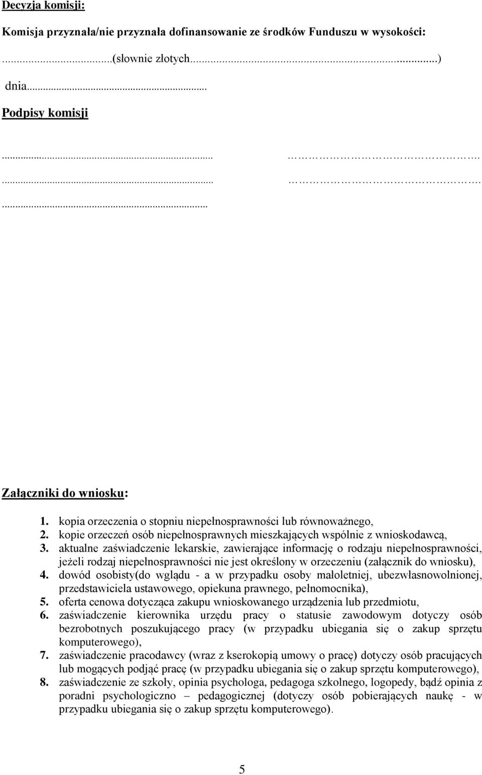 aktualne zaświadczenie lekarskie, zawierające informację o rodzaju niepełnosprawności, jeżeli rodzaj niepełnosprawności nie jest określony w orzeczeniu (załącznik do wniosku), 4.