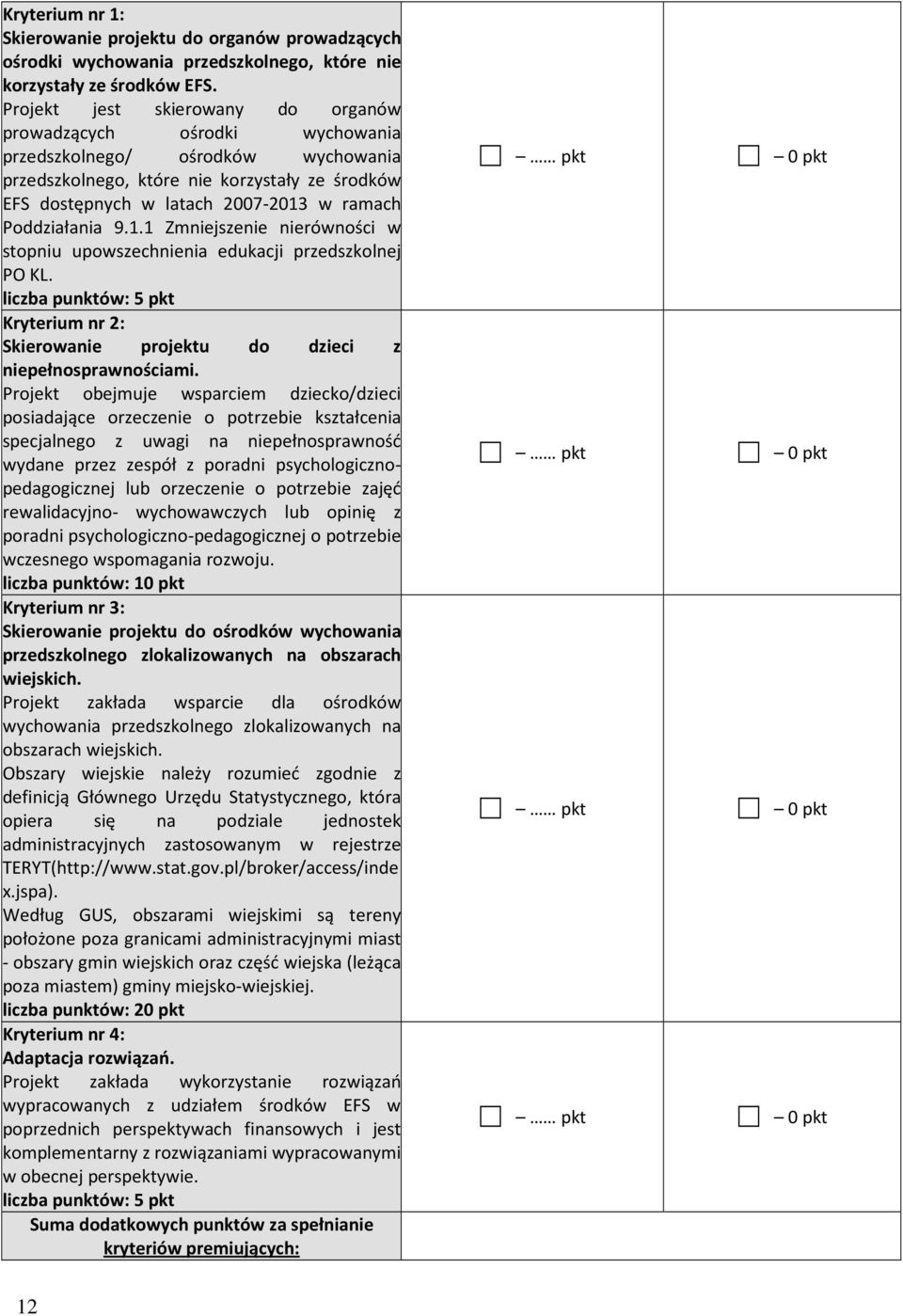 Poddziałania 9.1.1 Zmniejszenie nierówności w stopniu upowszechnienia edukacji przedszkolnej PO KL. liczba : 5 pkt Kryterium nr 2: Skierowanie projektu do dzieci z niepełnosprawnościami.