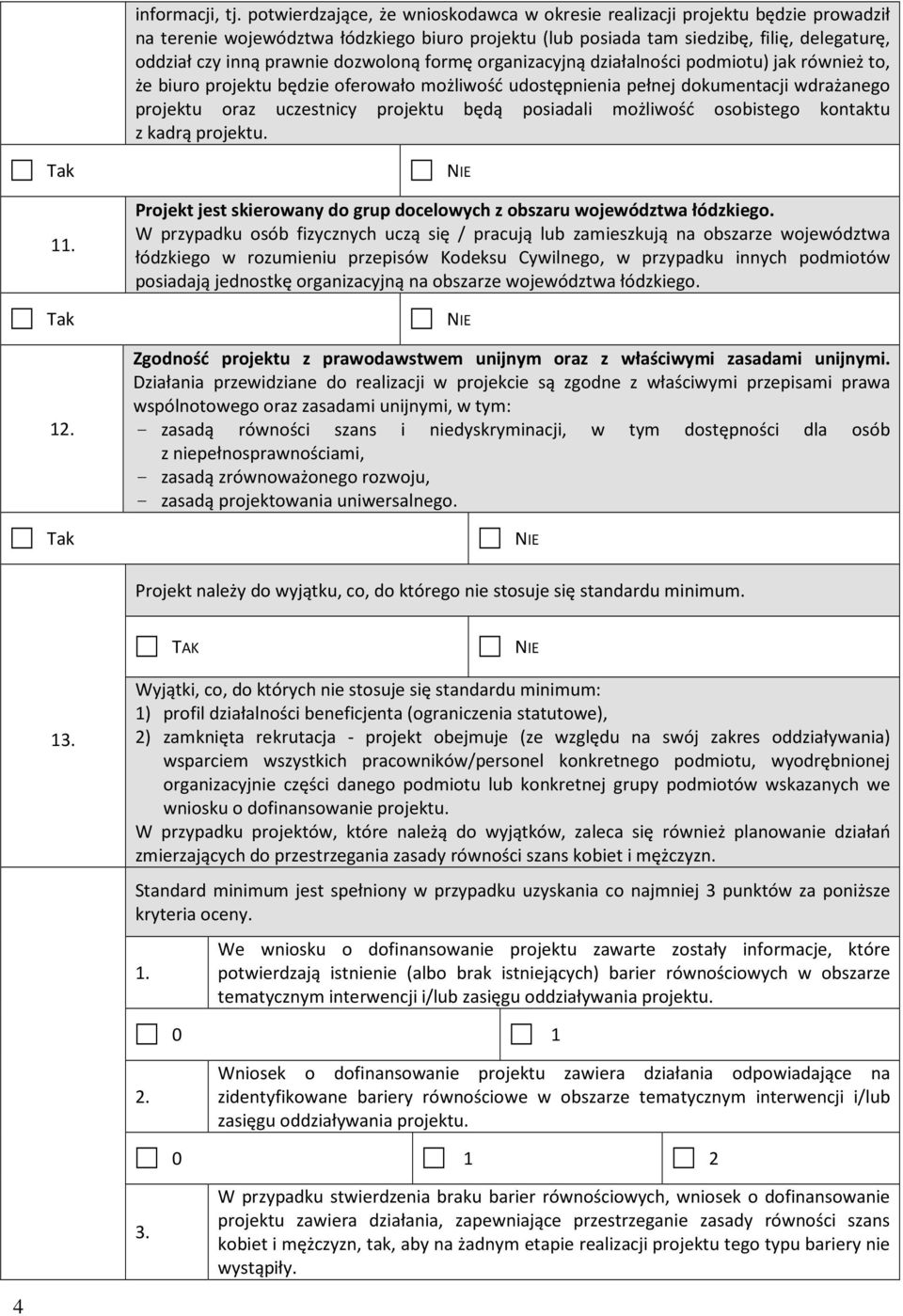 dozwoloną formę organizacyjną działalności podmiotu) jak również to, że biuro projektu będzie oferowało możliwość udostępnienia pełnej dokumentacji wdrażanego projektu uczestnicy projektu będą