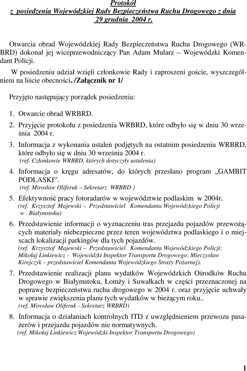 W posiedzeniu udział wzili członkowie Rady i zaproszeni gocie, wyszczególnieni na licie obecnoci. /Załcznik nr 1/ Przyjto nastpujcy porzdek posiedzenia: 1. Otwarcie obrad WRBRD. 2.