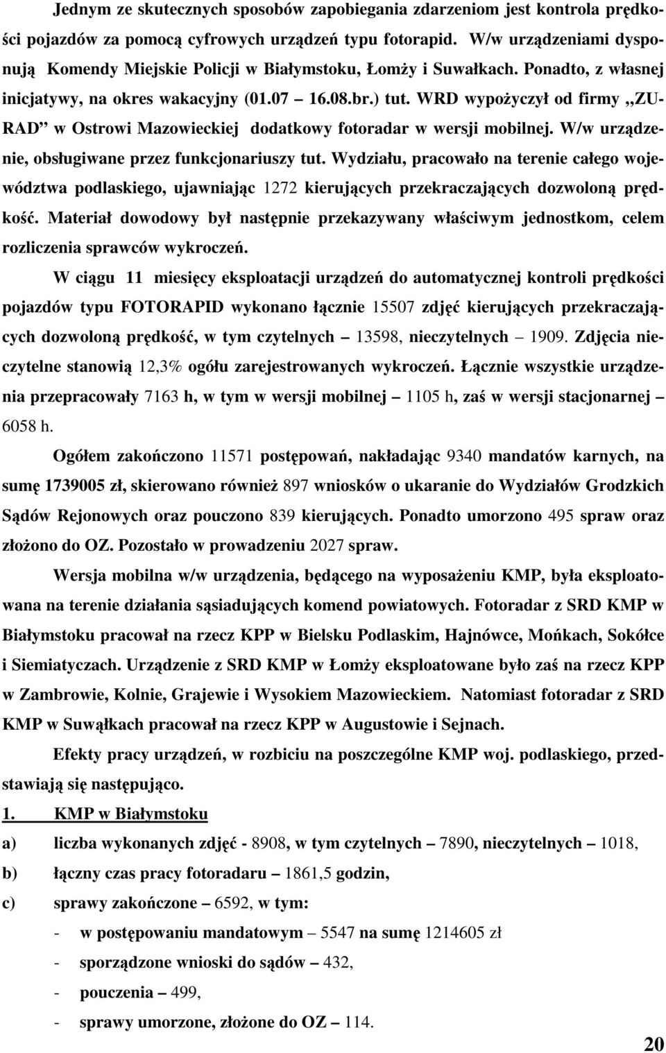 W/w urzdzenie, obsługiwane przez funkcjonariuszy tut. Wydziału, pracowało na terenie całego województwa podlaskiego, ujawniajc 1272 kierujcych przekraczajcych dozwolon prdko.