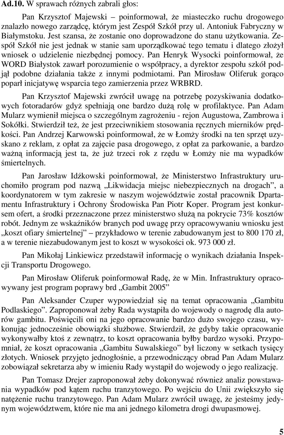 Pan Henryk Wysocki poinformował, e WORD Białystok zawarł porozumienie o współpracy, a dyrektor zespołu szkół podjł podobne działania take z innymi podmiotami.