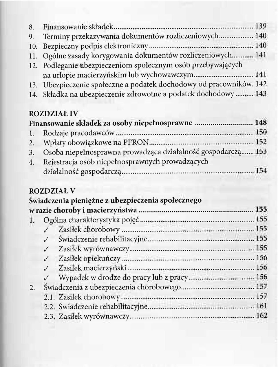 Składka na ubezpieczenie zdrowotne a podatek dochodowy 143 ROZDZIAŁ IV Finansowanie składek za osoby niepełnosprawne 148 1. Rodzaje pracodawców 150 2. Wpłaty obowiązkowe na PFRON 152 3.