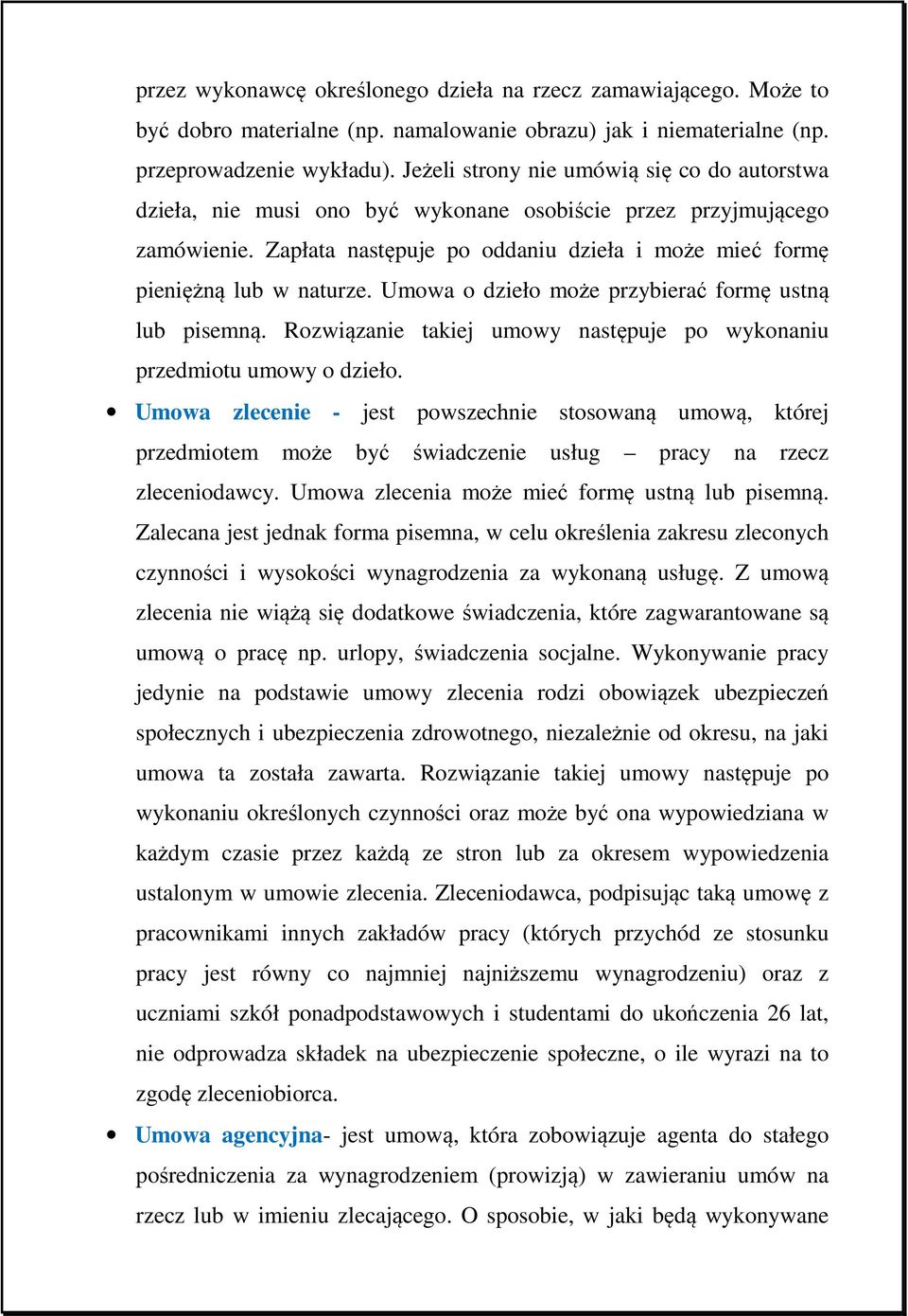 Umowa o dzieło może przybierać formę ustną lub pisemną. Rozwiązanie takiej umowy następuje po wykonaniu przedmiotu umowy o dzieło.