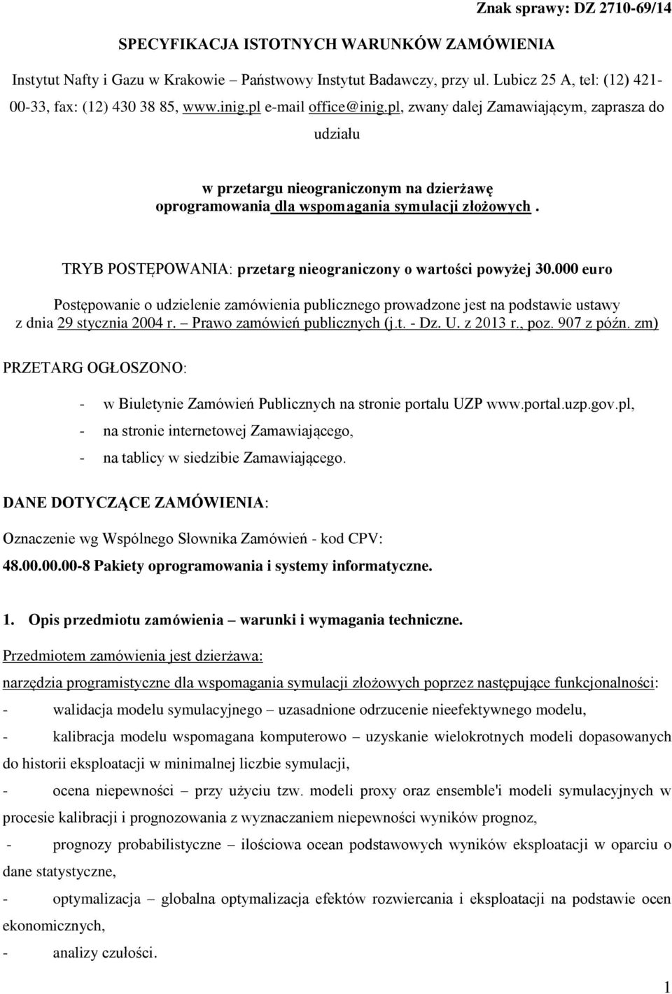 TRYB POSTĘPOWANIA: przetarg nieograniczony o wartości powyżej 30.000 euro Postępowanie o udzielenie zamówienia publicznego prowadzone jest na podstawie ustawy z dnia 29 stycznia 2004 r.